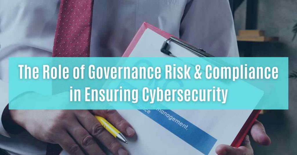 role of governance risk & compliance in ensuring cybersecurity