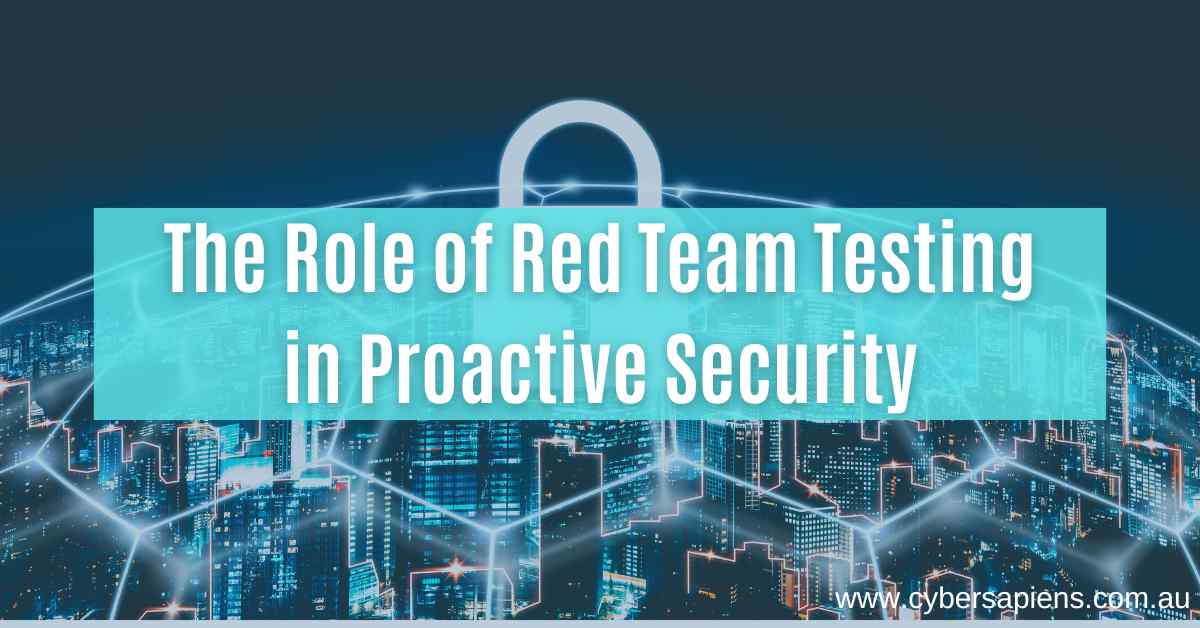 The Role of Red Team Testing in Proactive Security - CyberSapiens