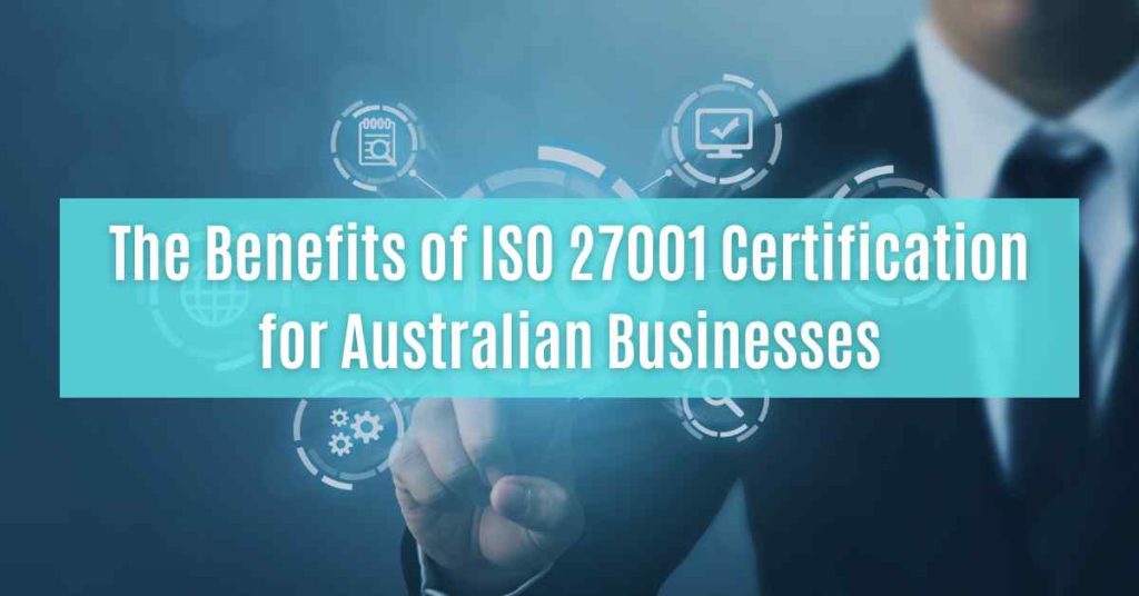 the benefits of iso 27001 certification for australian businesses
