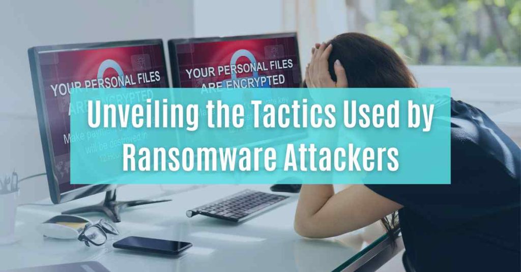 unveiling the tactics used by ransomware attackers
