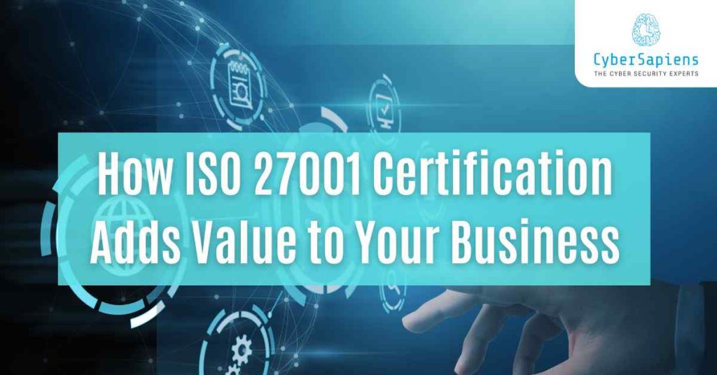 how iso 27001 certification adds value to your business