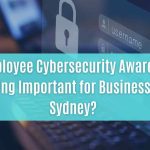 is employee cybersecurity awareness training important for businesses in sydney