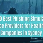 top 10 best phishing simulation service providers for healthcare companies in sydney