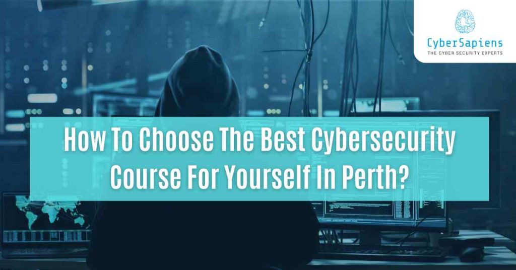 how to choose the best cybersecurity course for yourself in perth cybersapiens