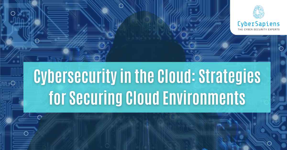 Cybersecurity in the Cloud: Strategies for Securing Cloud Environments