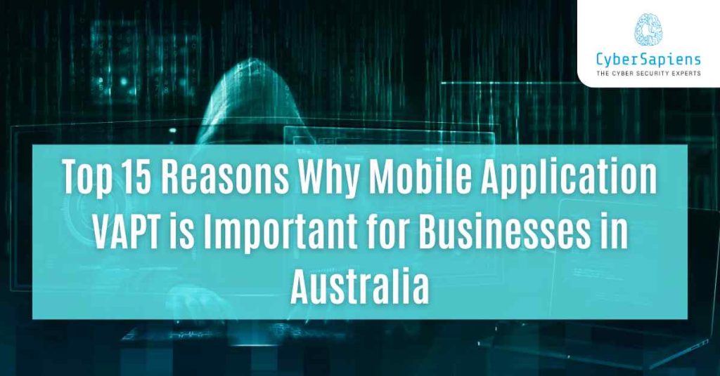 top 15 reasons why mobile application vapt is important for businesses in australia