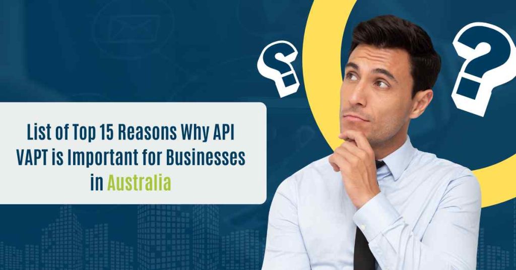 list of top 15 reasons why api vapt is important for businesses in australia