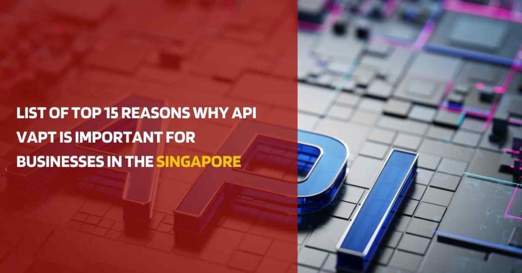 list of top 15 reasons why api vapt is important for businesses in singapore