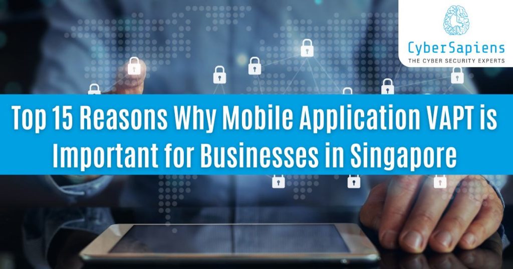 top 15 reasons why mobile application vapt is important for businesses in singapore