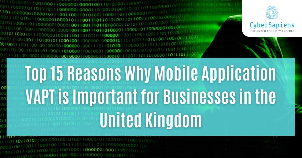 top 15 reasons why mobile application vapt is important for businesses in the united kingdom