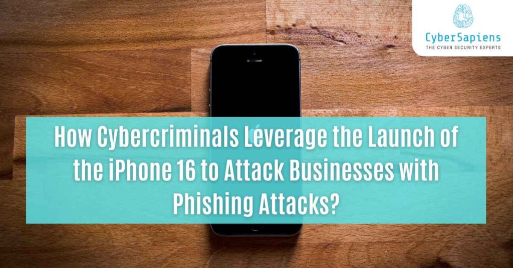 how cybercriminals leverage the launch of the iphone 16 to attack businesses with phishing attacks