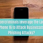 how cybercriminals leverage the launch of the iphone 16 to attack businesses with phishing attacks