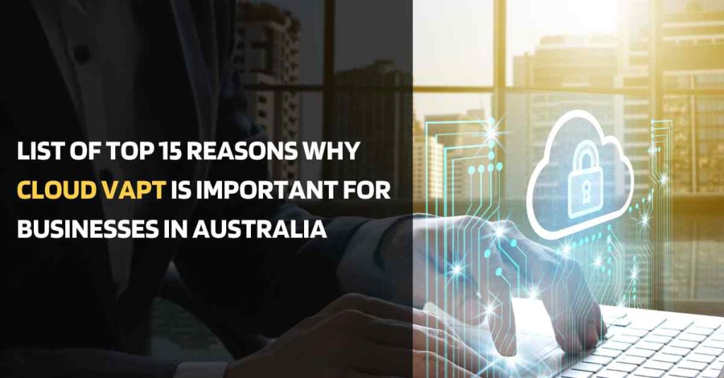 list of top 15 reasons why cloud vapt is important for businesses in australia