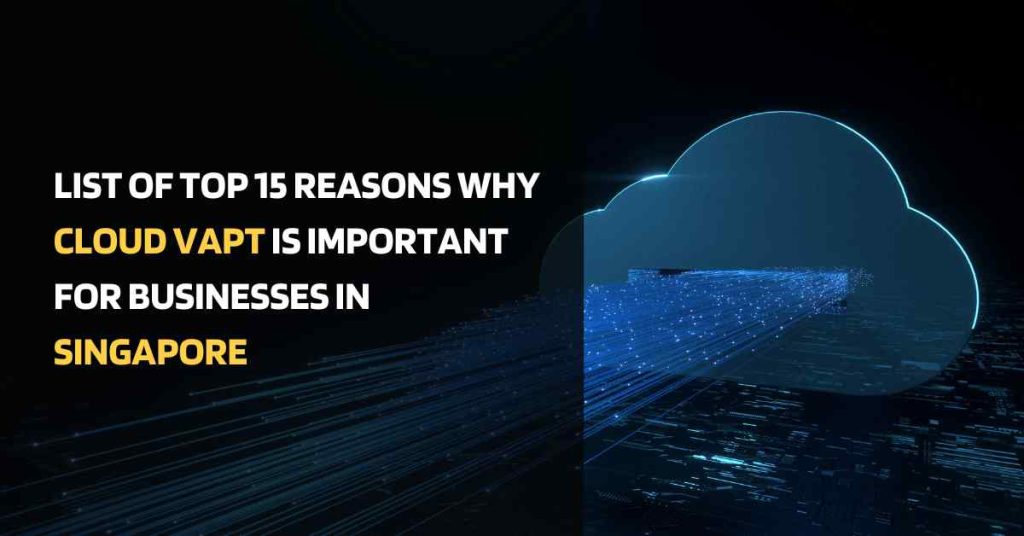 list of top 15 reasons why cloud vapt is important for businesses in singapore