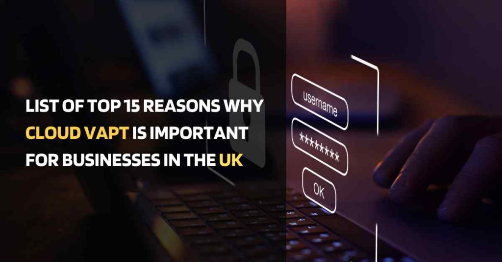 list of top 15 reasons why cloud vapt is important for businesses in the united kingdom