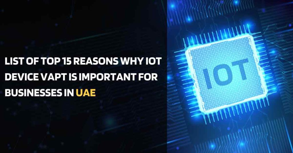 list of top 15 reasons why iot device vapt  is important for businesses in uae