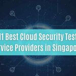 top 11 best cloud security testing service providers in singapore