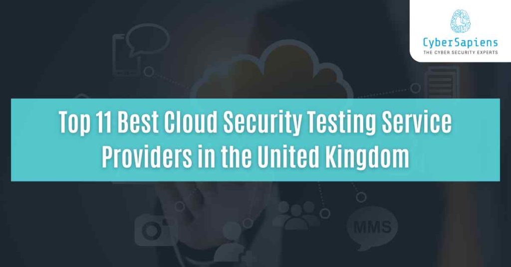 top 11 best cloud security testing service providers in the united kingdom