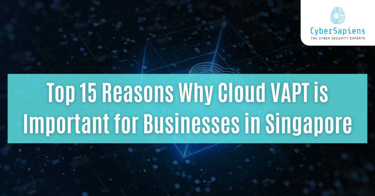 Top 15 Reasons Why Cloud VAPT is Important for Businesses in Singapore