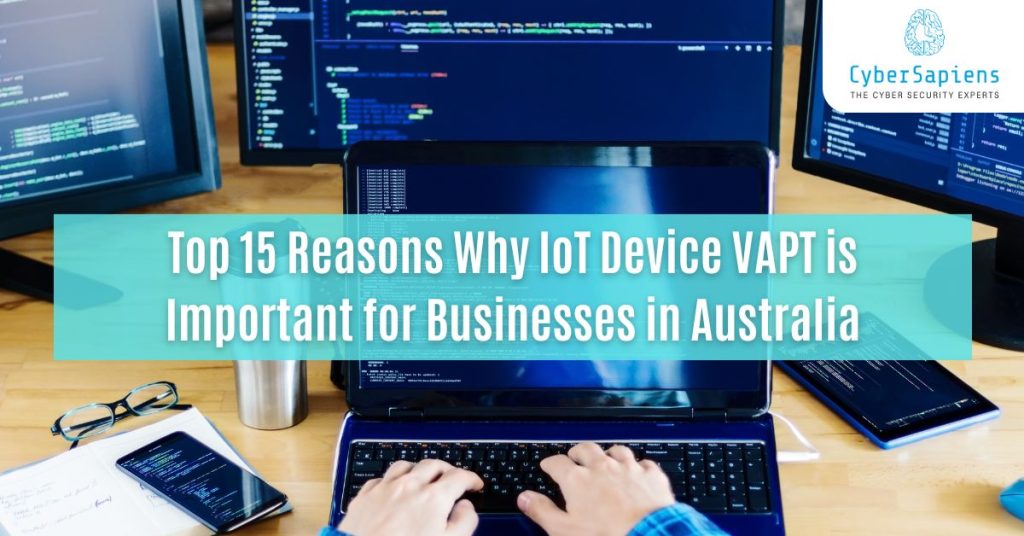 top 15 reasons why iot device vapt is important for businesses in australia