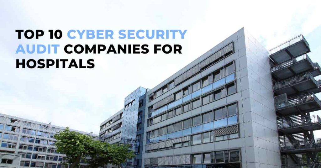 list of top 10 cyber security audit companies for hospitals