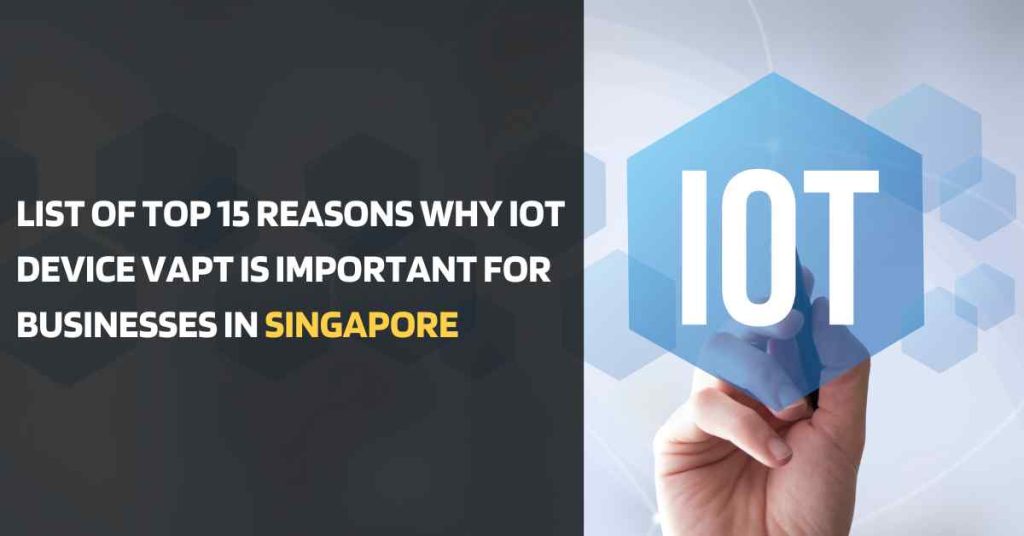 list of top 15 reasons why iot device vapt is important for businesses in singapore