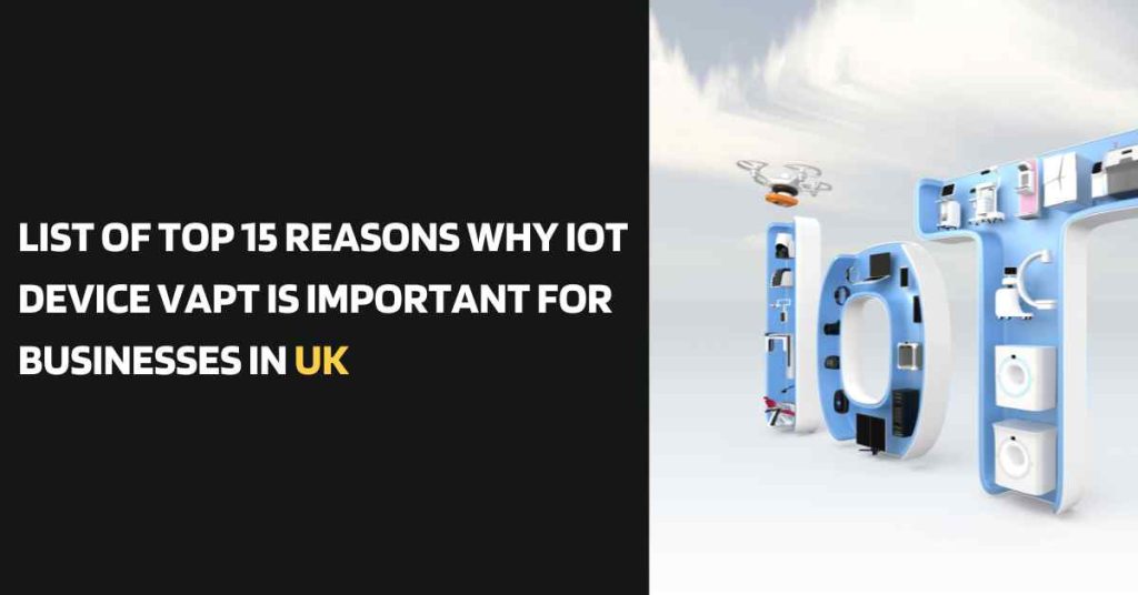 list of top 15 reasons why iot device vapt is important for businesses in the united kingdom