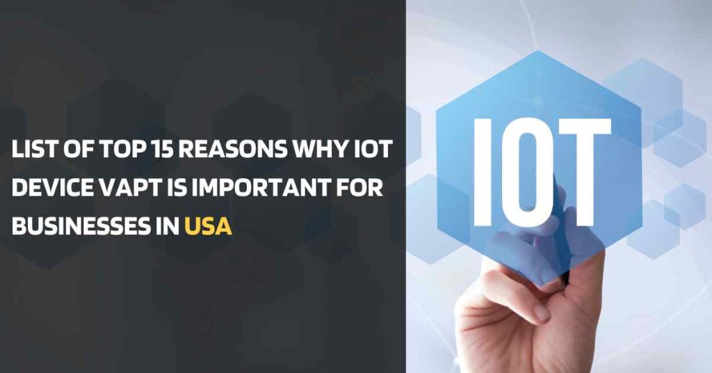 list of top 15 reasons why iot device vapt is important for businesses in the united states