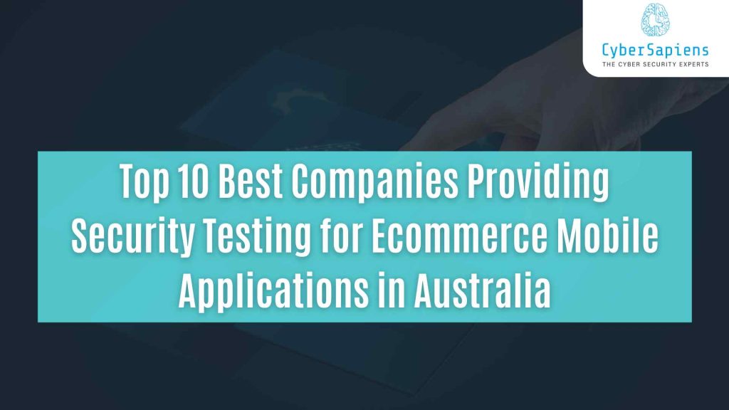 top 10 best companies providing security testing for ecommerce mobile applications in australia