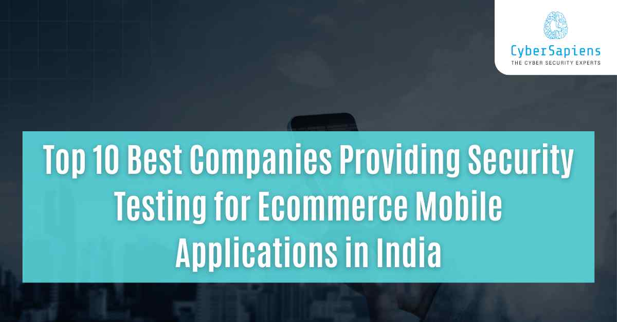 top 10 best companies providing security testing for ecommerce mobile applications in india