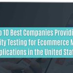 top 10 best companies providing security testing for ecommerce mobile applications in the united states