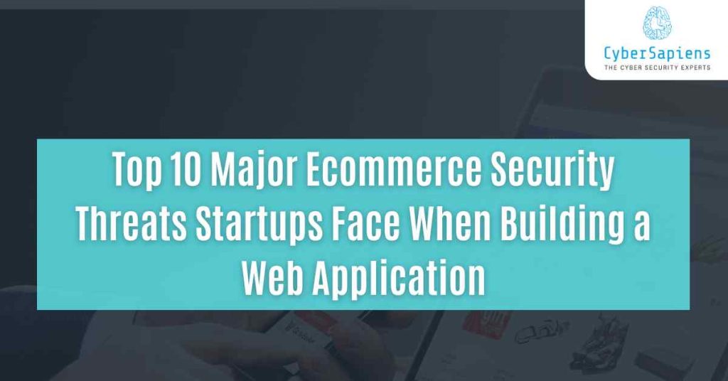 top 10 major ecommerce security threats startups face when building a web application