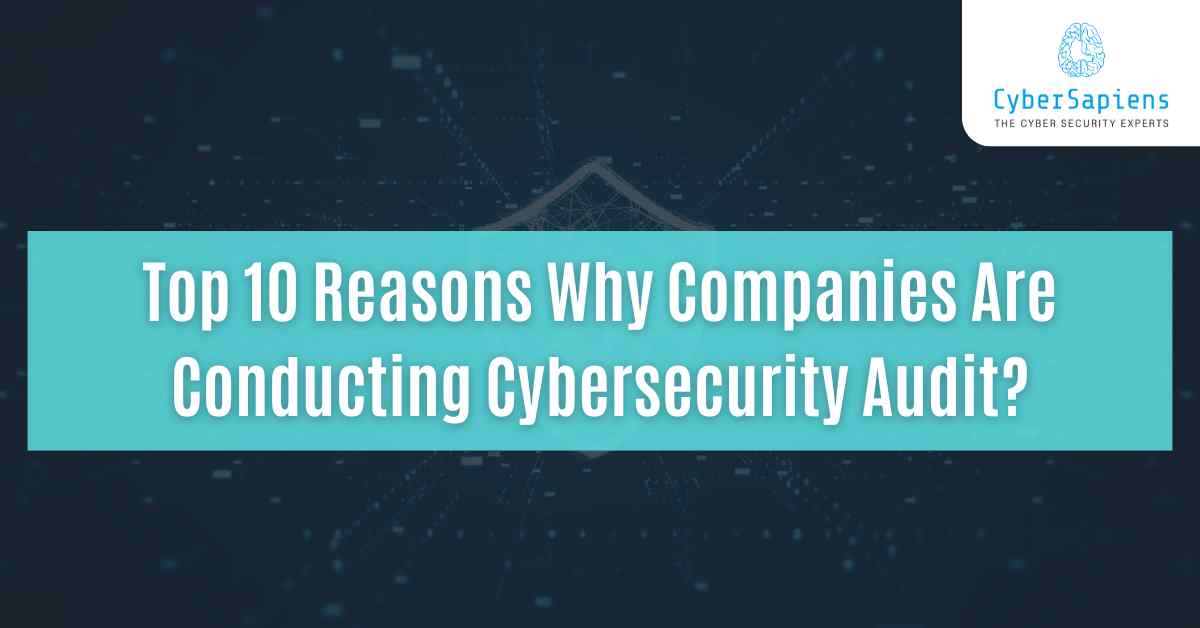 top 10 reasons why companies are conducting cybersecurity audit