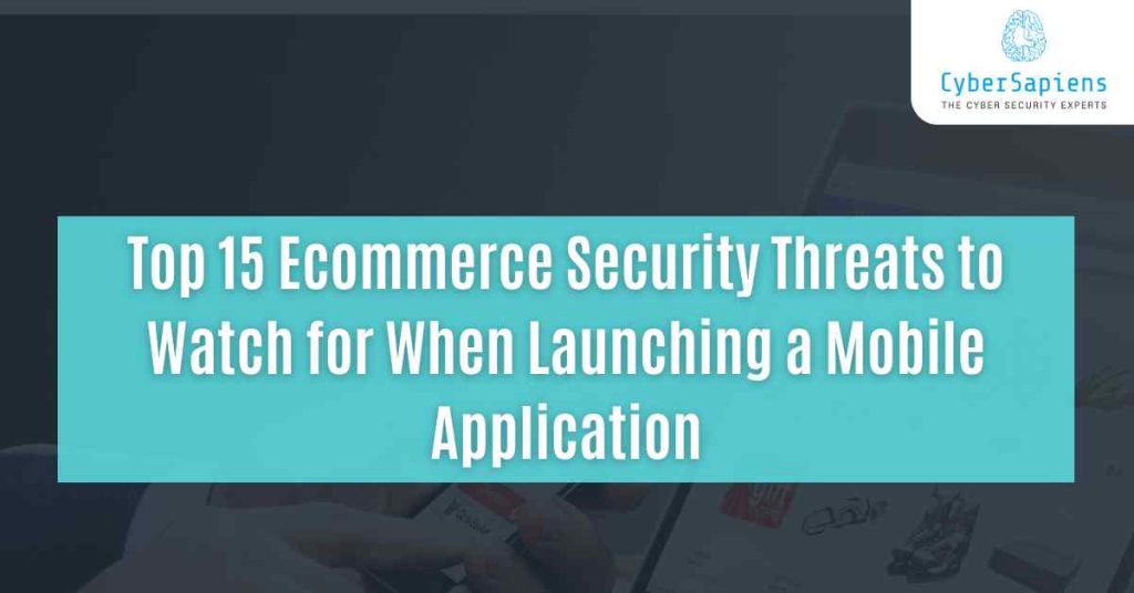 top 15 ecommerce security threats to watch for when launching a mobile application