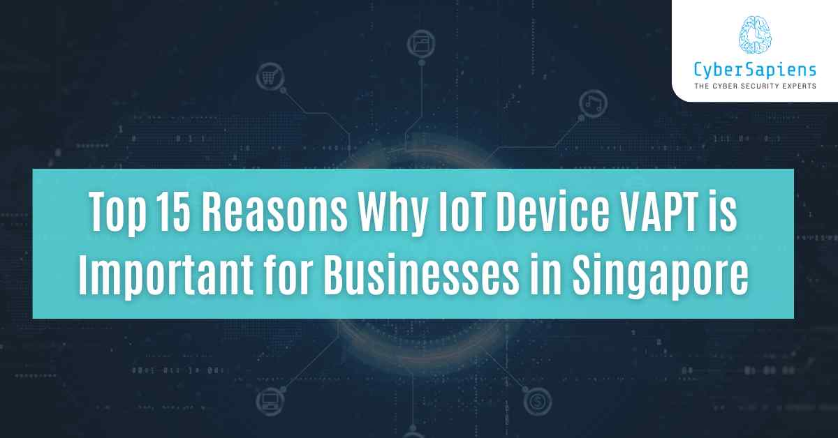 top 15 reasons why iot device vapt is important for businesses in singapore