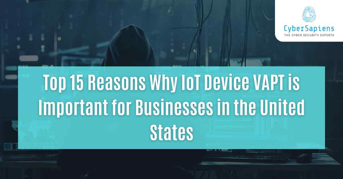 top 15 reasons why iot device vapt is important for businesses in the united states