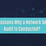 top 7 reasons why a network security audit is conducted