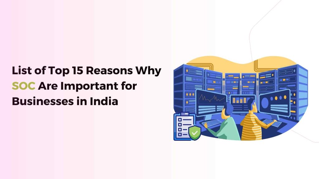 list of top 15 reasons why security operations center services are important for businesses in india