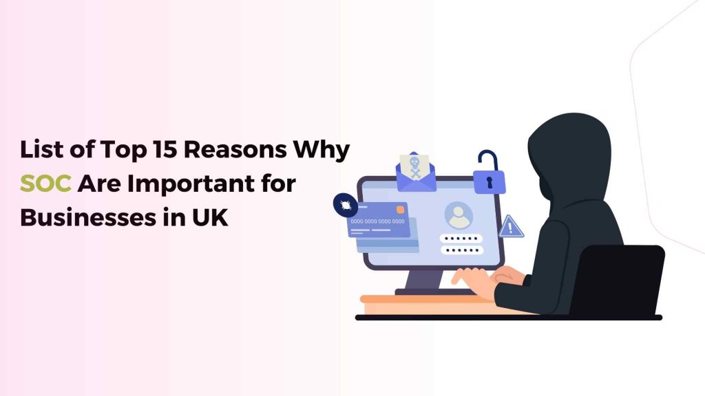 list of top 15 reasons why security operations center services are important for businesses in the united kingdom