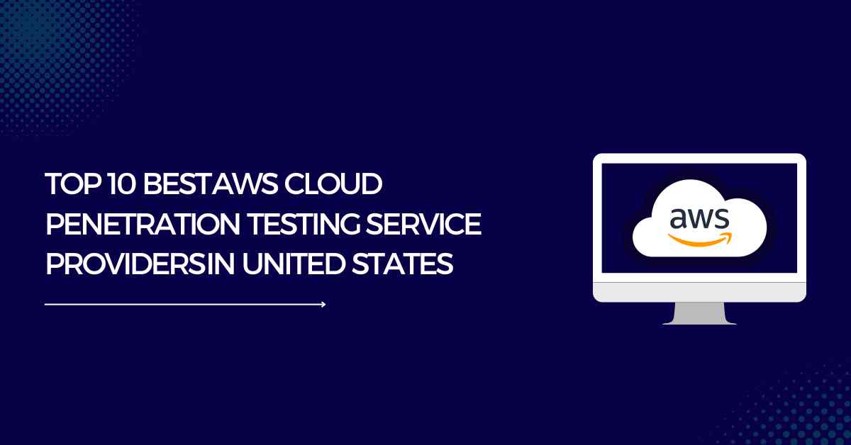 Top 10 Best AWS Cloud Penetration Testing Service Providers in United ...