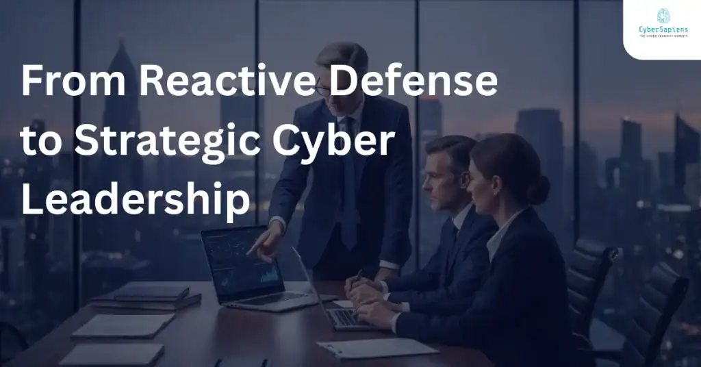 From Reactive Defense to Strategic Cyber Leadership