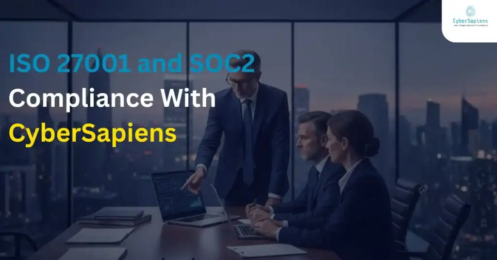 ISO 27001 and SOC2
Compliance With CyberSapiens 