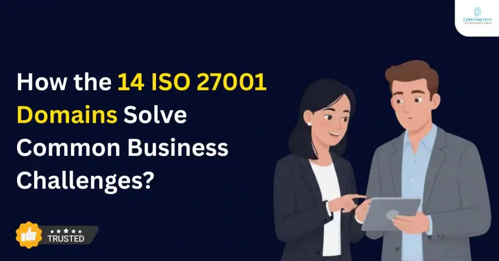 How the 14 ISO 27001 Domains Solve Common Business Challenges?