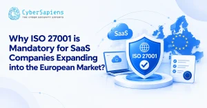 Why ISO 27001 is Mandatory for SaaS Companies Expanding into the European Market?
