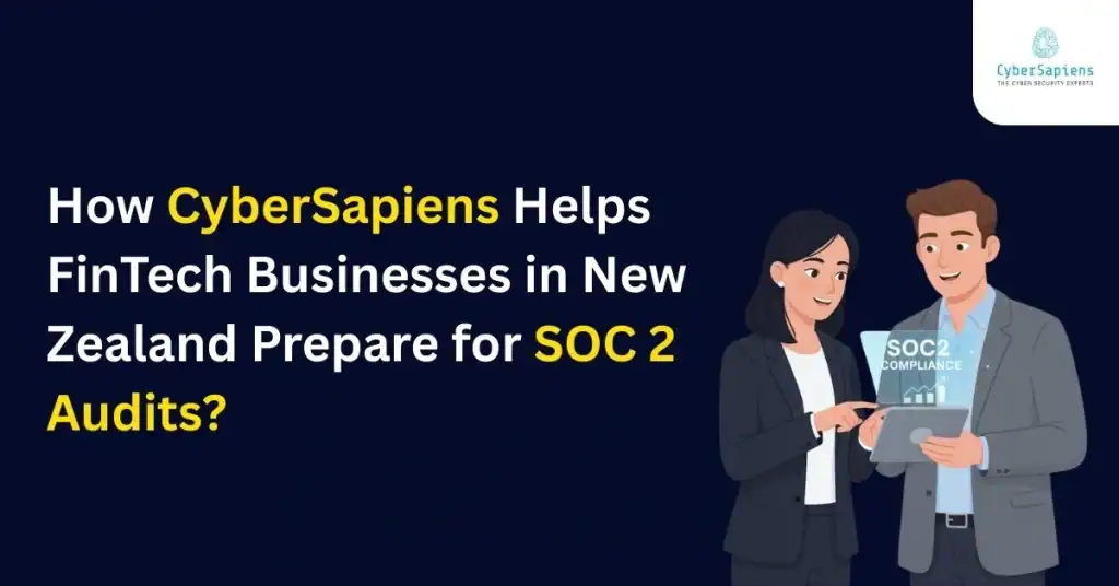 How CyberSapiens Helps FinTech Businesses in New Zealand Prepare for SOC 2 Audits