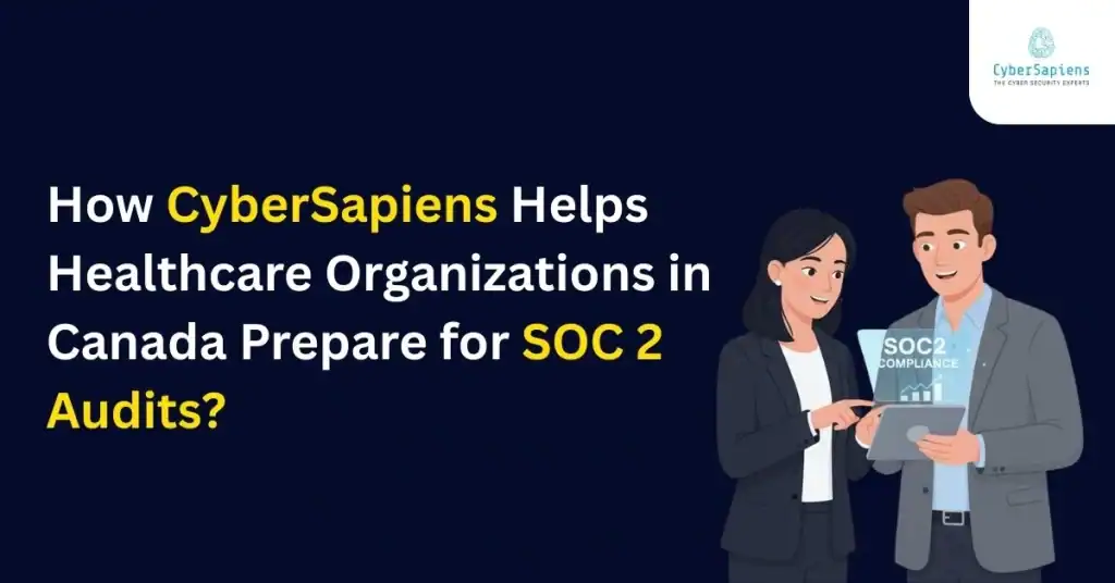 How CyberSapiens Helps Healthcare Organizations in Canada Prepare for SOC 2 Audits