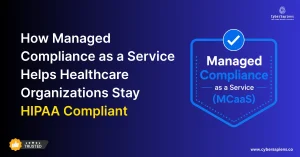 How Managed Compliance as a Service (MCaaS) Helps Healthcare Organizations Stay HIPAA Compliant