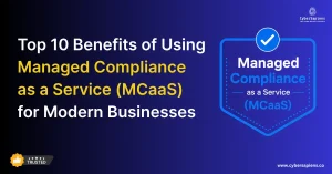 Top 10 Benefits of Using Managed Compliance as a Service (MCaaS) for Modern Businesses